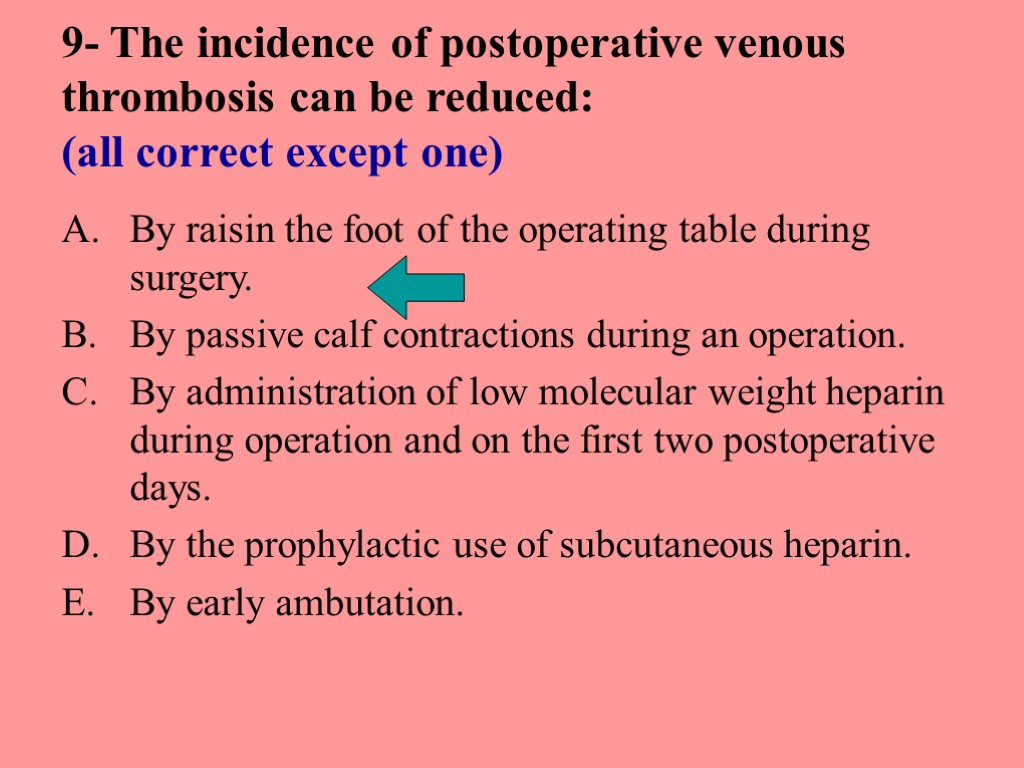 9- The incidence of postoperative venous thrombosis can be reduced: (all correct except one)